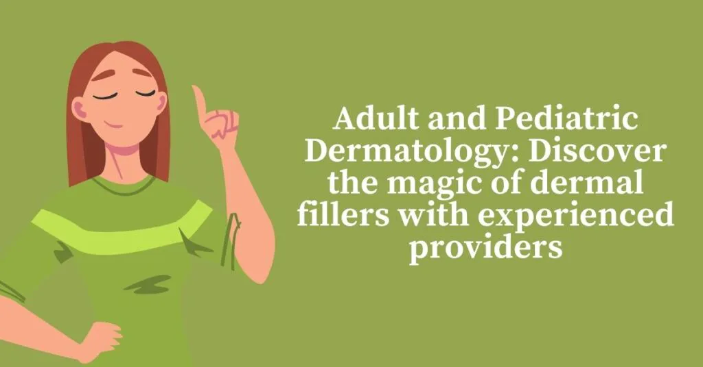 fillers near me Adult and Pediatric Dermatology